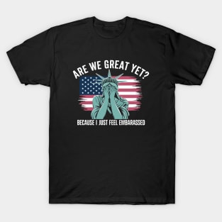 Are We Great Yet Cause I Just Feel Embarrassed Men & Women T-Shirt